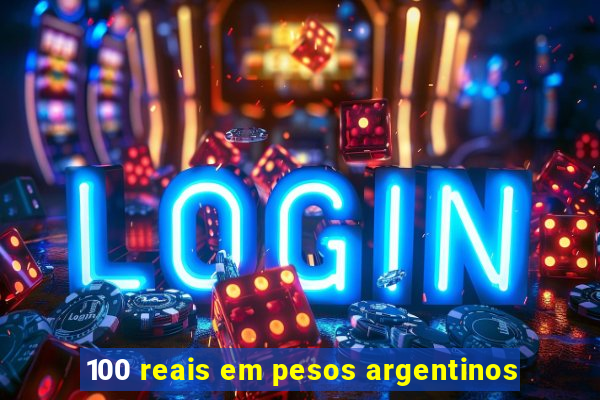 100 reais em pesos argentinos